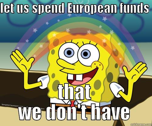 LET US SPEND EUROPEAN FUNDS  THAT WE DON'T HAVE Spongebob rainbow