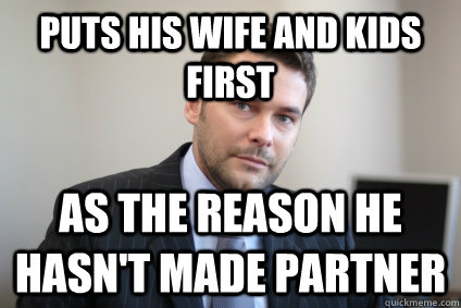 Puts his wife and kids first as the reason he hasn't made partner  Successful White Man
