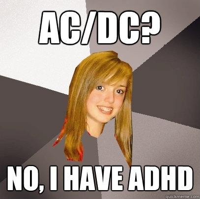 AC/DC? NO, I HAVE ADHD - AC/DC? NO, I HAVE ADHD  Musically Oblivious 8th Grader