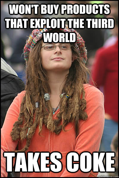 Won't buy products that exploit the third world Takes Coke  College Liberal