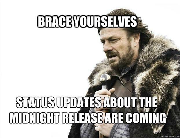 BRACE YOURSELVES Status updates about the
 midnight release are coming  BRACE YOURSELF TIMELINE POSTS