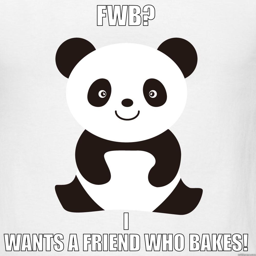 FWB? I WANTS A FRIEND WHO BAKES! Misc