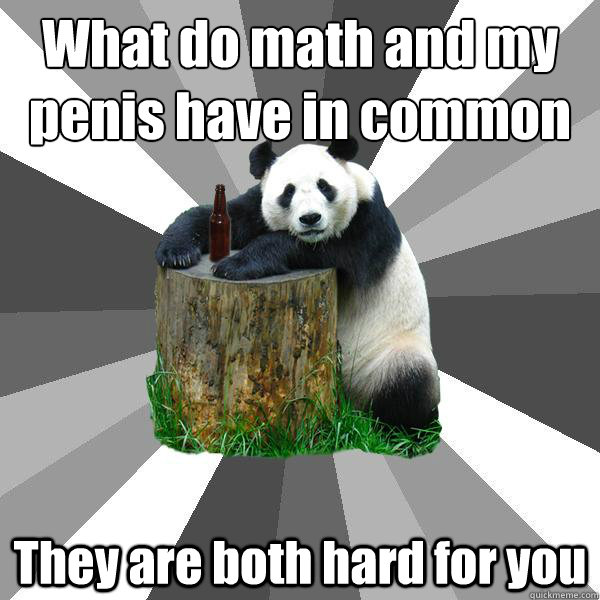 What do math and my penis have in common They are both hard for you  Pickup-Line Panda