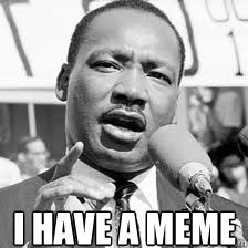 I have a meme - I have a meme  Martin Luther King