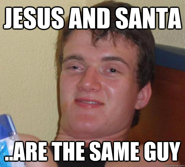 jesus and santa ..are the same guy  10 Guy