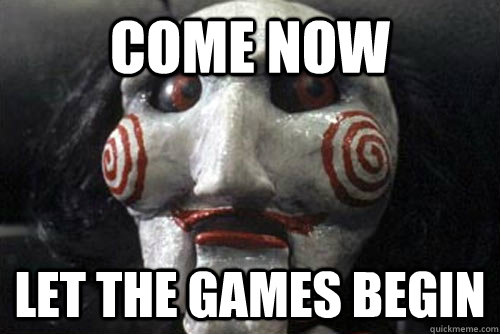 come now let the games begin  Average Jigsaw Meme