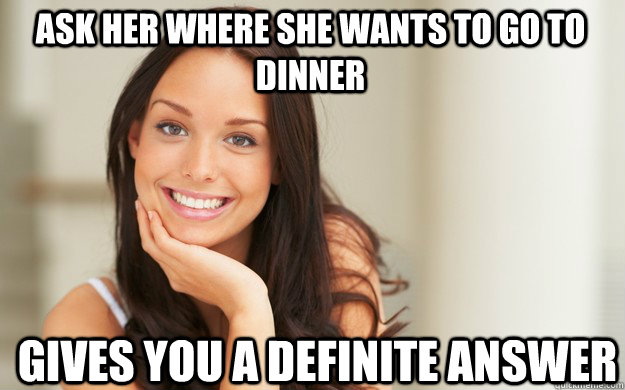 Ask her where she wants to go to dinner gives you a definite answer - Ask her where she wants to go to dinner gives you a definite answer  Good Girl Gina
