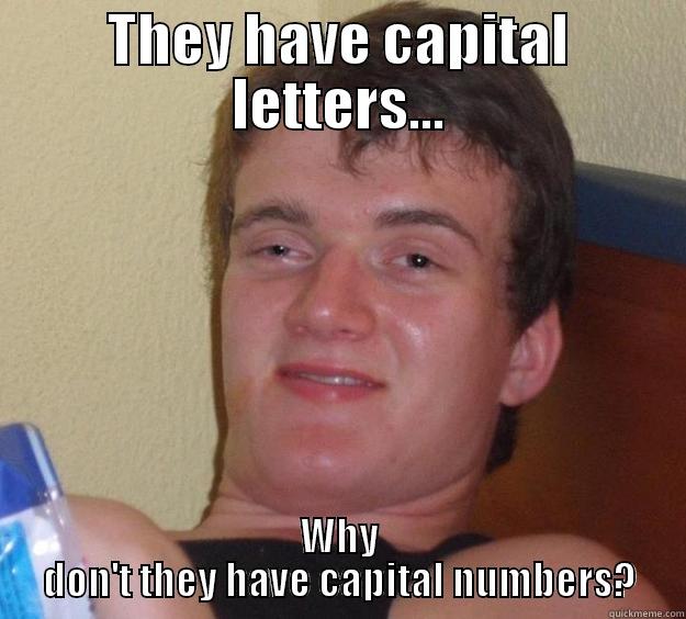 THEY HAVE CAPITAL LETTERS... WHY DON'T THEY HAVE CAPITAL NUMBERS? 10 Guy