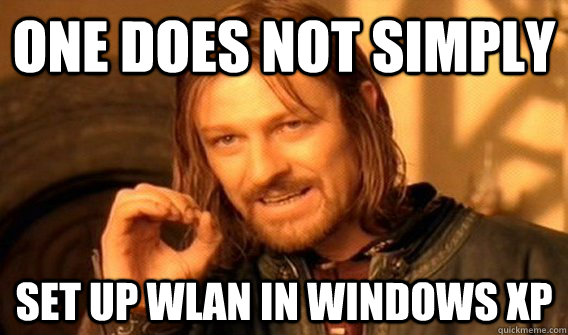 one does not simply  set up wlan in windows xp - one does not simply  set up wlan in windows xp  Warnings from Boromir