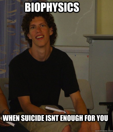 Biophysics When suicide isnt enough for you - Biophysics When suicide isnt enough for you  Ethan
