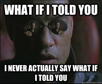 What if I told you I never actually say what if I told you  Morpheus SC