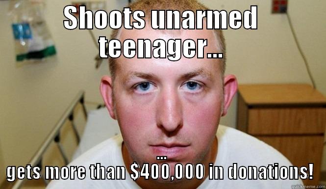 SHOOTS UNARMED TEENAGER... ... GETS MORE THAN $400,000 IN DONATIONS!  Misc
