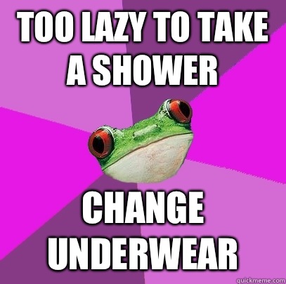 Too lazy to take a shower Change underwear  Foul Bachelorette Frog