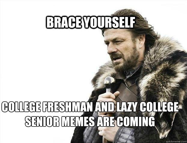 BRACE YOURSELF College Freshman and Lazy College Senior memes are coming  BRACE YOURSELF TIMELINE POSTS