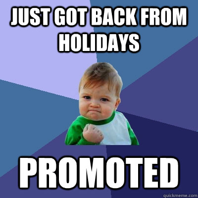just Got back from holidays  promoted  Success Kid