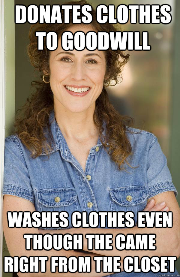 donates clothes to goodwill washes clothes even though the came right from the closet  Old Awesome Mom