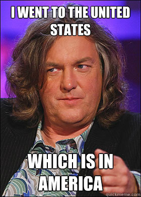 I went to the United States Which is in America - I went to the United States Which is in America  Boring James May