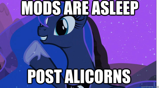 MODS ARE ASLEEP POST ALICORNS  