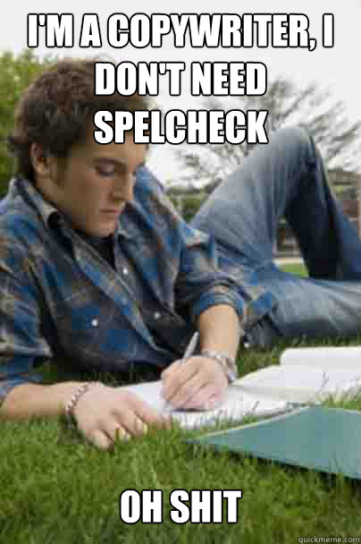 I'm a copywriter, i don't need spelcheck oh shit  Junior Copywriter