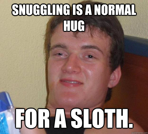 Snuggling is a normal hug for a sloth. - Snuggling is a normal hug for a sloth.  10 Guy