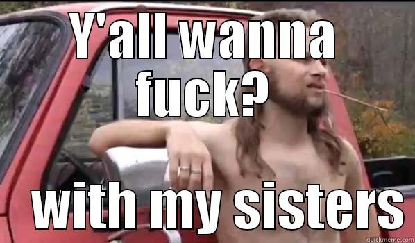 Y'ALL WANNA FUCK?     WITH MY SISTERS Almost Politically Correct Redneck