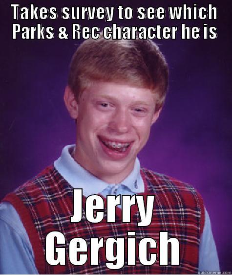 TAKES SURVEY TO SEE WHICH PARKS & REC CHARACTER HE IS JERRY GERGICH Bad Luck Brian