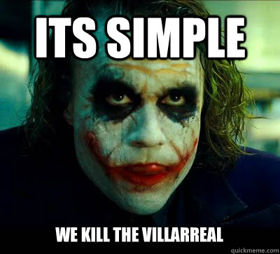 ITS SIMPLE WE KILL THE VILLARREAL  