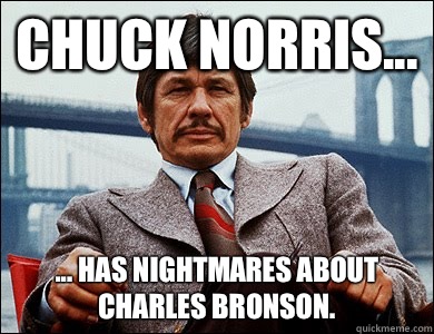 Chuck Norris... ... Has nightmares about Charles Bronson. - Chuck Norris... ... Has nightmares about Charles Bronson.  charles bronson meme