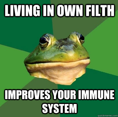 living in own filth improves your immune system  Foul Bachelor Frog