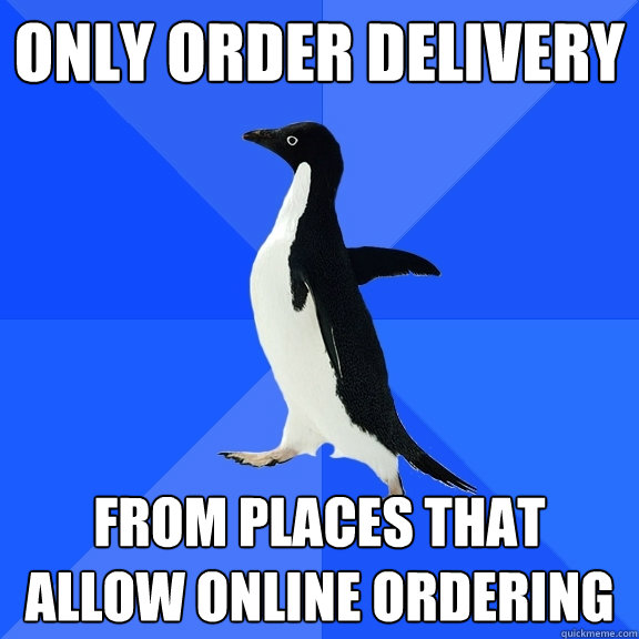 Only order delivery  From places that allow online ordering  Socially Awkward Penguin