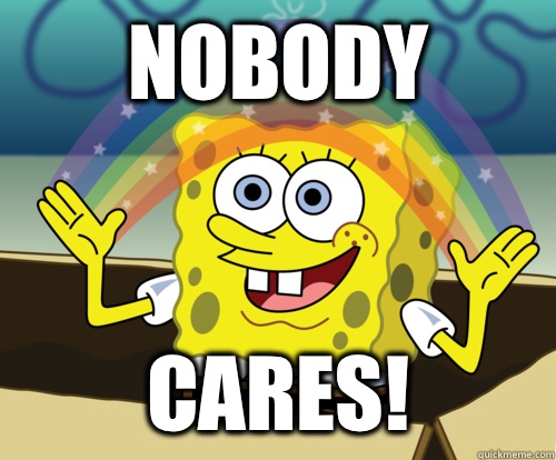 Nobody Cares!  Annoyed Sponge Bob Square Pants