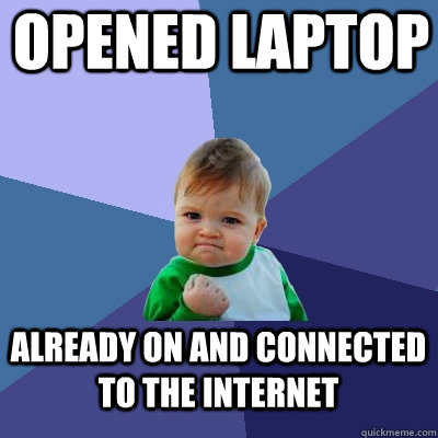 opened laptop already on and connected to the internet  Success Kid