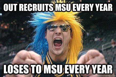 out recruits MSU every year Loses to msu every year  