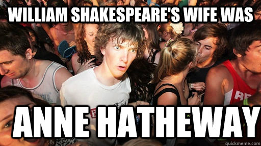 William Shakespeare's wife was Anne Hatheway  Sudden Clarity Clarence