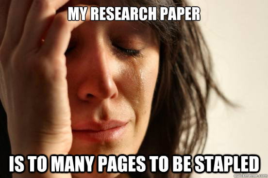 My research paper Is to many pages to be stapled  First World Problems