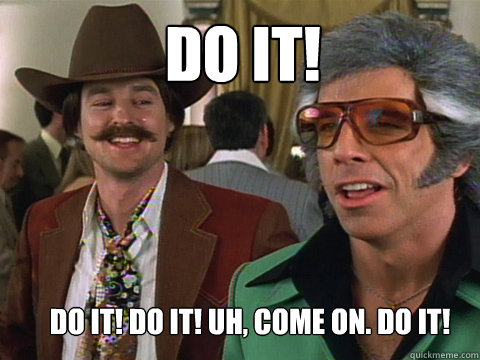 Do It! Do It! Do It! Uh, Come On. Do It!  Do It Starsky