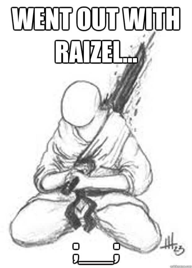 Went out with Raizel... ;__;  Suicide