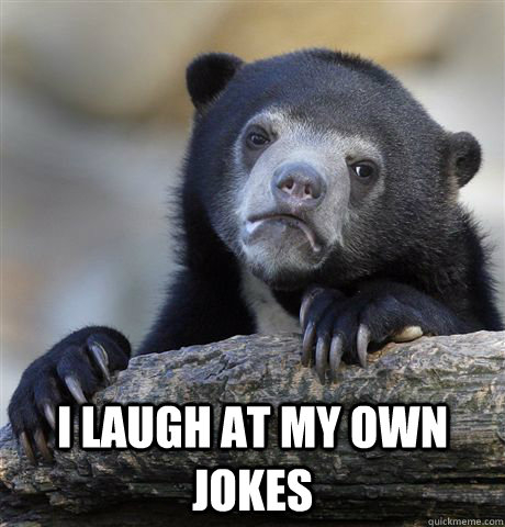  i laugh at my own jokes  Confession Bear