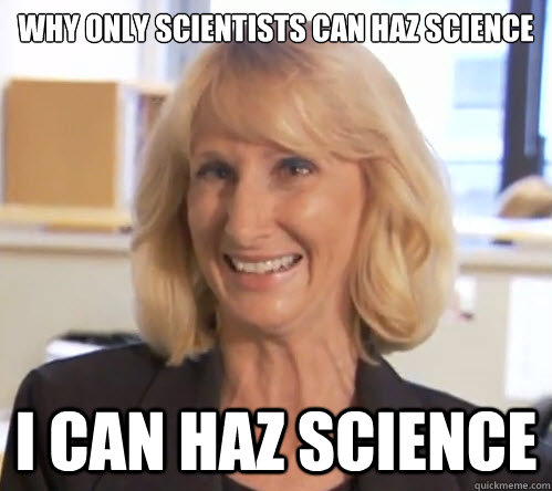 why only scientists can haz science i can haz science  Wendy Wright