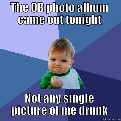 THE OB PHOTO ALBUM CAME OUT TONIGHT NOT ANY SINGLE PICTURE OF ME DRUNK Success Kid