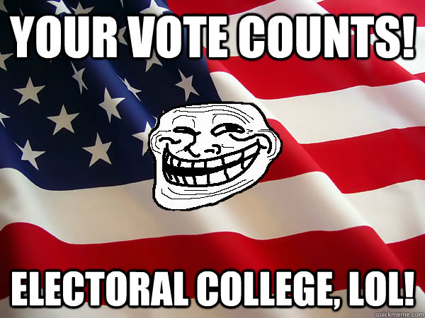 Your vote counts! electoral college, lol! - Your vote counts! electoral college, lol!  American trollface