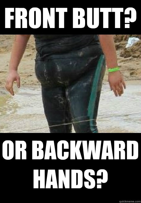 Front butt? or backward hands? - Front butt? or backward hands?  Backward hands