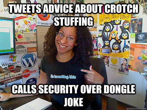 Tweets advice about crotch stuffing Calls security over dongle joke - Tweets advice about crotch stuffing Calls security over dongle joke  Adria Richards