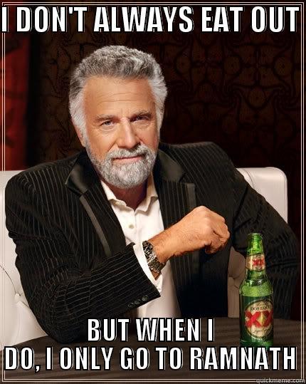 I DON'T ALWAYS EAT OUT  BUT WHEN I DO, I ONLY GO TO RAMNATH The Most Interesting Man In The World
