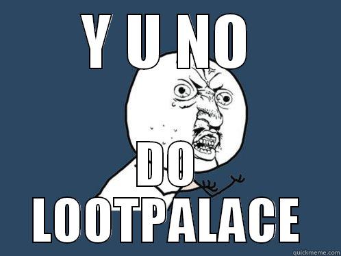 Y U NO DO LOOTPALACE Y U No