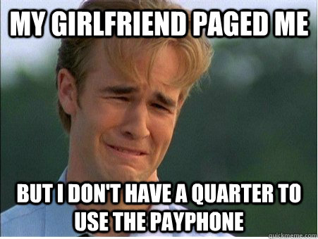 my girlfriend Paged me But i don't have a quarter to use the payphone  1990s Problems