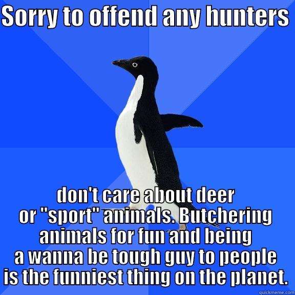SORRY TO OFFEND ANY HUNTERS  DON'T CARE ABOUT DEER OR 