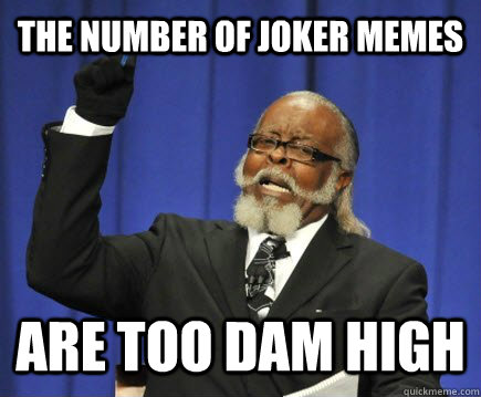 The number of joker Memes  Are too DAM High  Too Damn High