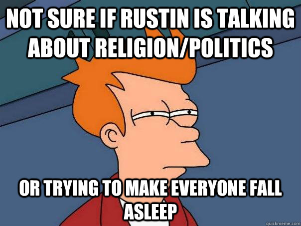 not sure if Rustin is talking about religion/politics or trying to make everyone fall asleep  Futurama Fry
