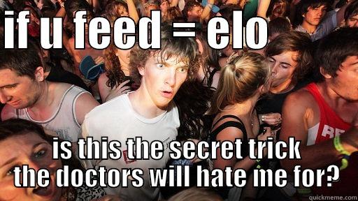 IF U FEED = ELO           IS THIS THE SECRET TRICK THE DOCTORS WILL HATE ME FOR? Sudden Clarity Clarence